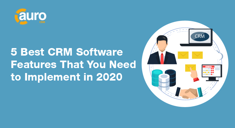 5 Best CRM Software features that you need to implement inm 2020