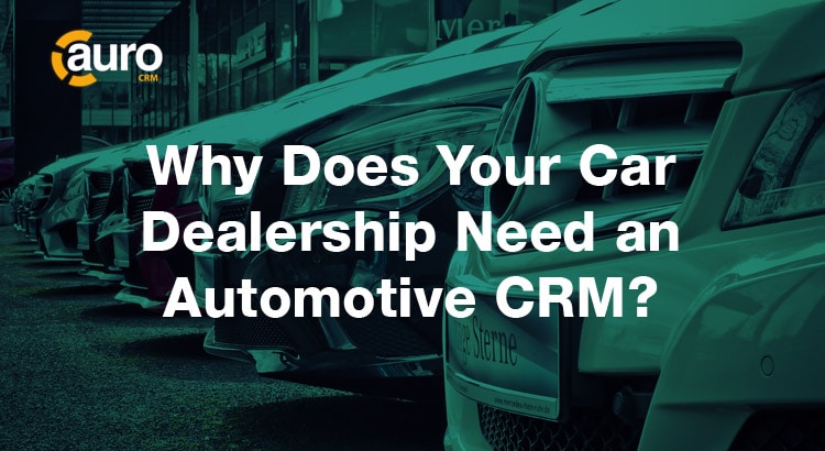 Why does you car dealership need an automotive CRM