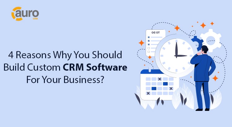4 reason why you should build custom CRM Software for your business