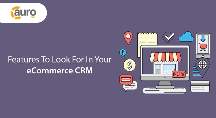 features to look for in your ecommerce CRM