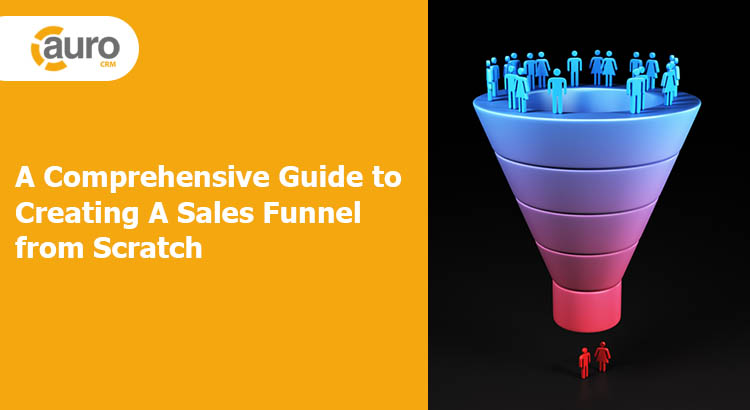 A Comprehensive Guide to Creating A Sales Funnel from Scratch