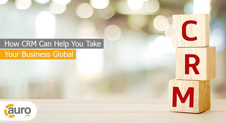 How crm can help you take you business global