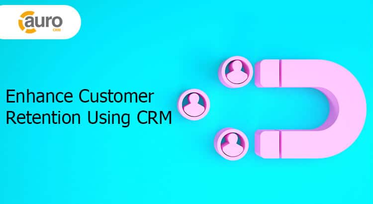 Enhance Customer Retention Using CRM